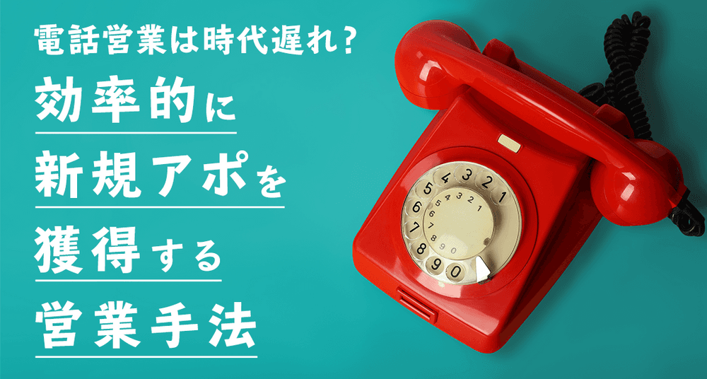 電話営業は時代遅れ?効率的にアポを獲得する新規営業手法