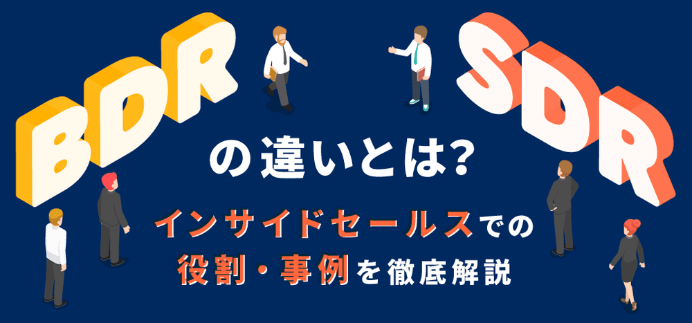 「BDR」「SDR」の違いとは?インサイドセールスでの役割・事例を徹底解説