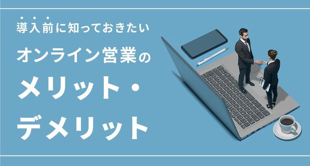 導入前に知っておきたいオンライン営業のメリット・デメリット