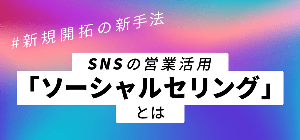 新規開拓の新手法、SNSの営業活用「ソーシャルセリング」とは